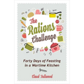 The Rations Challenge: Forty Days of Feasting in a Wartime Kitchen