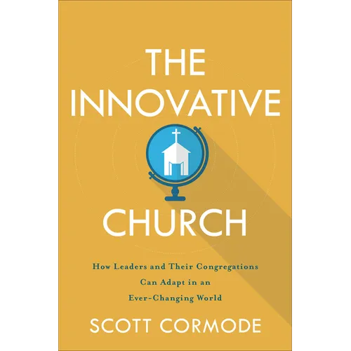 The Innovative Church: How Leaders and Their Congregations Can Adapt in an Ever-Changing World