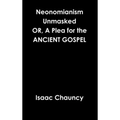 Neonomianism Unmasked OR, A Plea for the ANCIENT GOSPEL
