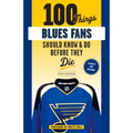 100 Things Blues Fans Should Know or Do Before They Die: Stanley Cup Edition