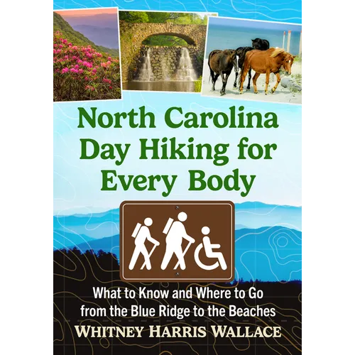 North Carolina Day Hiking for Every Body: What to Know and Where to Go from the Blue Ridge to the Beaches