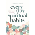 Everyday Spiritual Habits: Small, Simple Ways to Transform Your Faith, Starting Now
