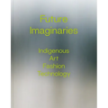 Future Imaginaries: Indigenous Art, Fashion, Technology