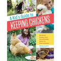 A Kid's Guide to Keeping Chickens: Best Breeds, Creating a Home, Care and Handling, Outdoor Fun, Crafts and Treats