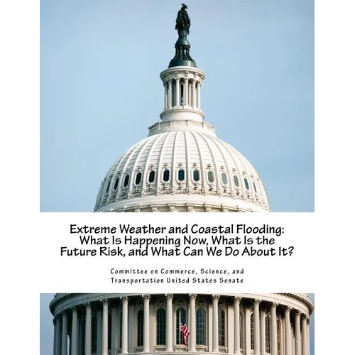 Extreme Weather and Coastal Flooding: What Is Happening Now, What Is the Future Risk, and What Can We Do About It?