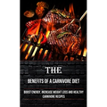 The Benefits of a Carnivore Diet: Boost Energy, Increase Weight Loss and Healthy Carnivore Recipes