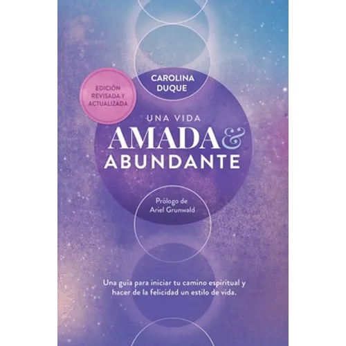 Una vida amada y abundante: Una guía para hacer de la felicidad tu estilo de vida y expandir tus capacidades humanas y divinas. Estás aquí para br