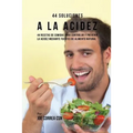 44 Soluciones A La Acidez: 44 Recetas De Comidas Para Controlar Y Prevenir La Acidez Mediante Fuentes De Alimento Natural