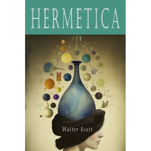 Hermetica: The Ancient Greek and Latin Writings Which Contain Religious or Philosophic Teachings Ascribed to Hermes Trismegistus