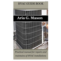 HVAC Guide Book: Practical manual for repairs and maintains of HVAC installations