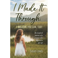 I Made It Through, I Believe You Can Too