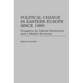 Political Change in Eastern Europe Since 1989: Prospects for Liberal Democracy and a Market Economy