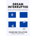 Dream Interrupted: The Rise and Fall of Quebec Nationalism