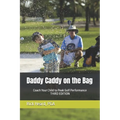 Daddy Caddy on the Bag: Coach Your Child to Peak Golf Performance