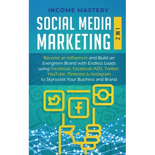 Social Media Marketing: 2 in 1: Become an Influencer & Build an Evergreen Brand with Endless Leads using Facebook, Facebook ADS, Twitter, YouTube Pint