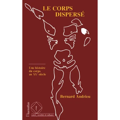 Le corps dispersé: Une histoire du corps au XXè siècle