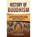 History of Buddhism: A Captivating Guide to the Origins, Teachings, and Practices, Including the Life of the Buddha and How It Spread across Asia