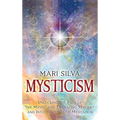 Mysticism: Unlocking the Path of the Mystic and Embracing Mystery and Intuition Through Meditation