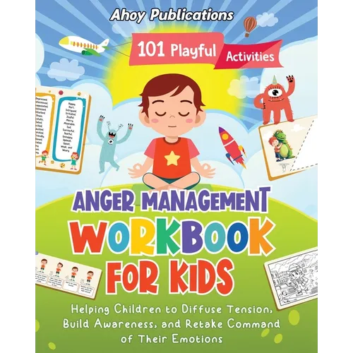 Anger Management Workbook for Kids: 101 Playful Activities Helping Children to Diffuse Tension, Build Awareness, and Retake Command of Their Emotions