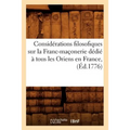 Considérations Filosofiques Sur La Franc-Maçonerie Dédié À Tous Les Oriens En France, (Éd.1776)