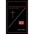The Swastika Against the Cross: The Nazi War on Christianity