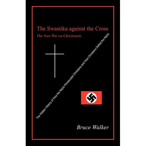 The Swastika Against the Cross: The Nazi War on Christianity