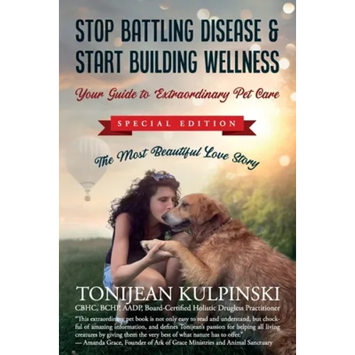 Stop Battling Disease & Start Building Wellness: Your Guide to Extraordinary Pet Care: Special Addition, The Most Beautiful Love Story