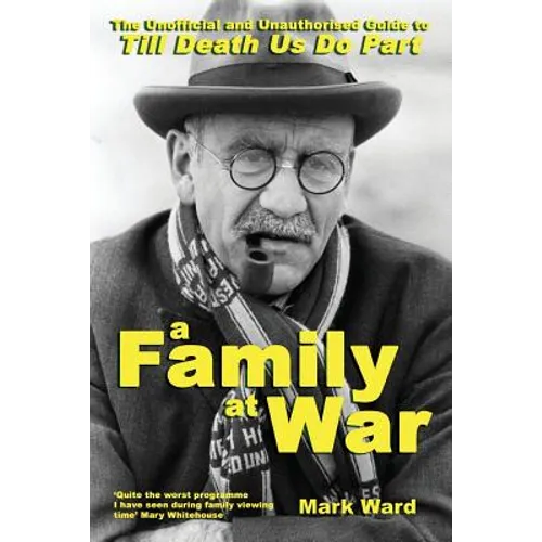 A Family at War: The Unofficial and Unauthourised Guide to "till Death Us Do Part"