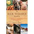 The Back to Basics Handbook: A Guide to Buying and Working Land, Raising Livestock, Enjoying Your Harvest, Household Skills and Crafts, and More