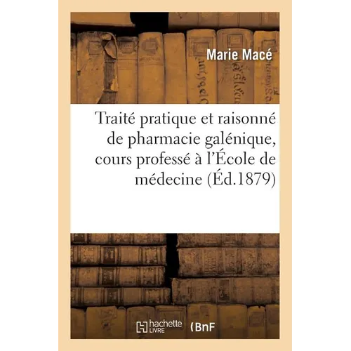Traité Pratique Et Raisonné de Pharmacie Galénique, Cours Professé À l'École de Médecine: Et de Pharmacie de Rennes
