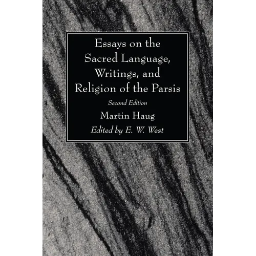 Essays on the Sacred Language, Writings, and Religion of the Parsis, Second Edition
