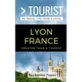 Greater Than a Tourist- Lyon France: 50 Travel Tips from a Local