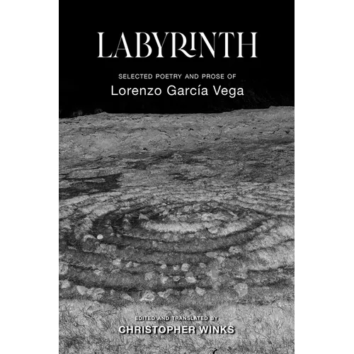 Labyrinth: Selected Poetry and Prose of Lorenzo García Vega