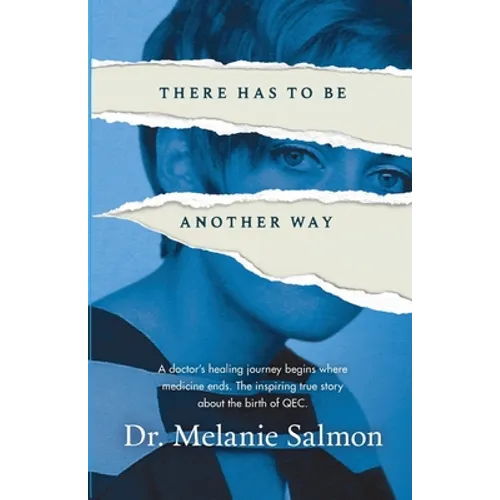 There Has to Be Another Way: A doctor's healing journey begins where medicine ends. The inspiring true story about the birth of QEC.