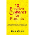 12 Positive "F" Words for Parents: How To Become The Authentic and Confident Parent Your Child Needs