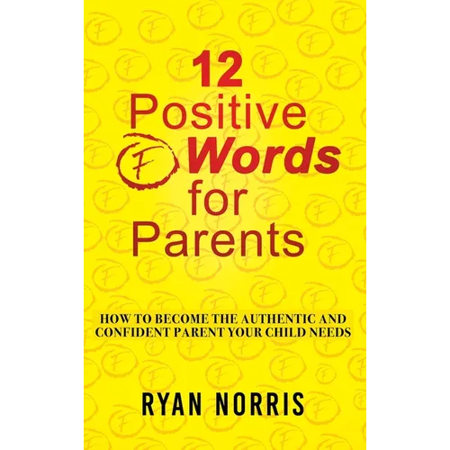12 Positive "F" Words for Parents: How To Become The Authentic and Confident Parent Your Child Needs