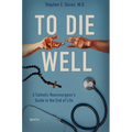 To Die Well: A Catholic Neurosurgeon's Guide to the End of Life