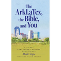 The ArkLaTex, the Bible, and You: A 30 Day Shreveport-Bossier Devotional