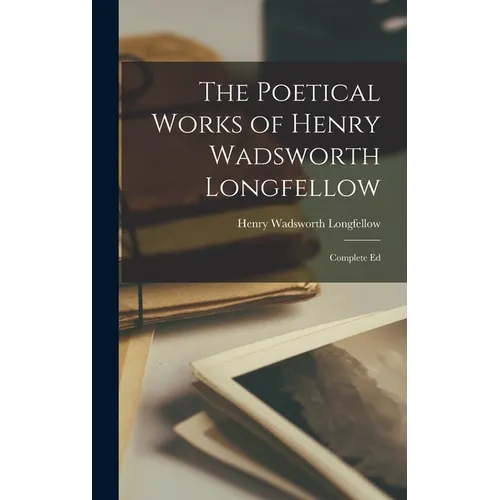 The Poetical Works of Henry Wadsworth Longfellow: Complete Ed