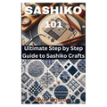Sashiko 101: Ultimate Step by Step Guide to Sashiko Crafts