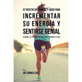 97 Recetas de Comidas Y Jugos Para Incrementar Su Energía Y Sentirse Genial: Elimine La Fatiga Y Energía Baja Durante El Día