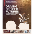 Driving Desired Futures: Turning Design Thinking Into Real Innovation