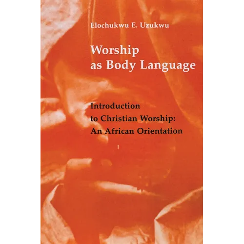 Worship as Body Language: Introduction to Christian Worship: An Africa Orientation