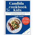 Candida Cookbook For kids: The Ultimate Recipe Book for Kids with Candida: Delicious and Healthy Meals for a Happy Gut