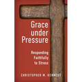 Grace Under Pressure: Responding Faithfully to Stress