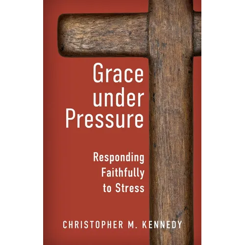 Grace Under Pressure: Responding Faithfully to Stress