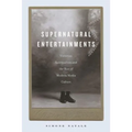 Supernatural Entertainments: Victorian Spiritualism and the Rise of Modern Media Culture