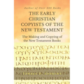 THE EARLY CHRISTIAN COPYISTS of the NEW TESTAMENT: The Making and Copying of the New Testament Books