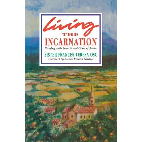 Living the Incarnation: Praying with Francis and Clare of Assisi