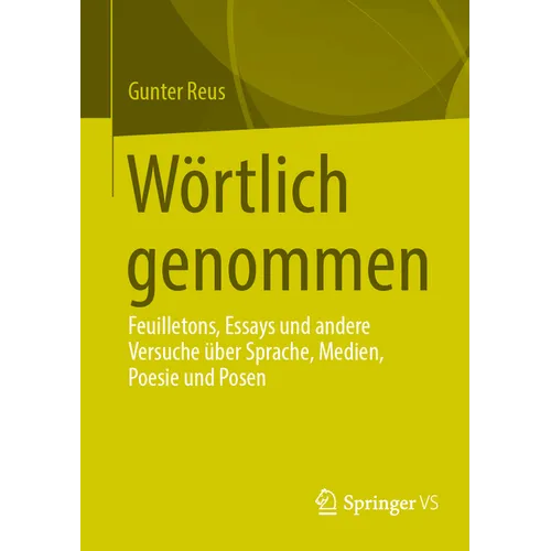 Wörtlich Genommen: Feuilletons, Essays Und Andere Versuche Über Sprache, Medien, Poesie Und Posen